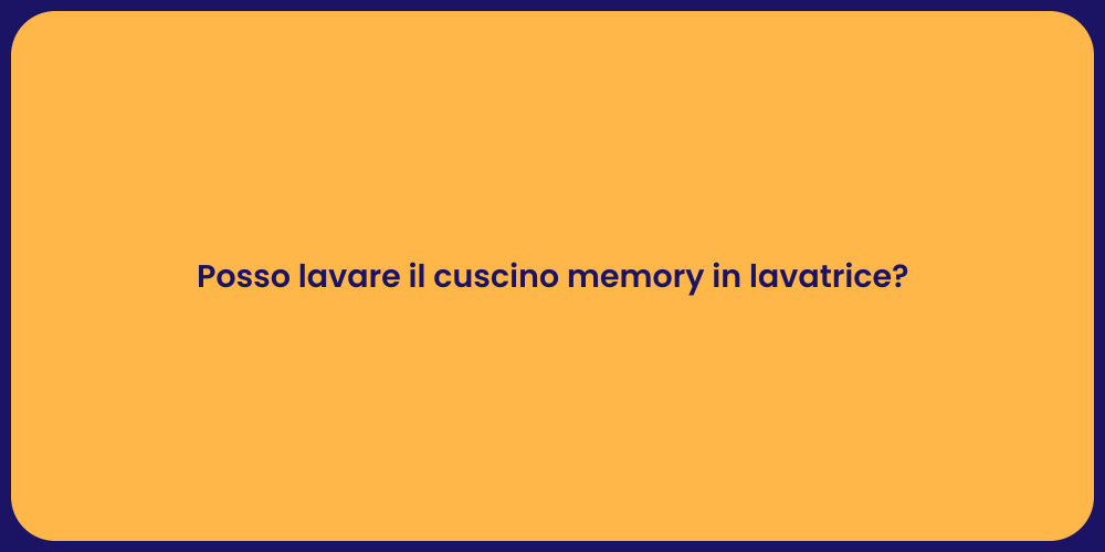 Posso lavare il cuscino memory in lavatrice?