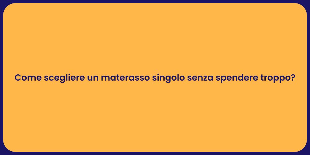 Come scegliere un materasso singolo senza spendere troppo?