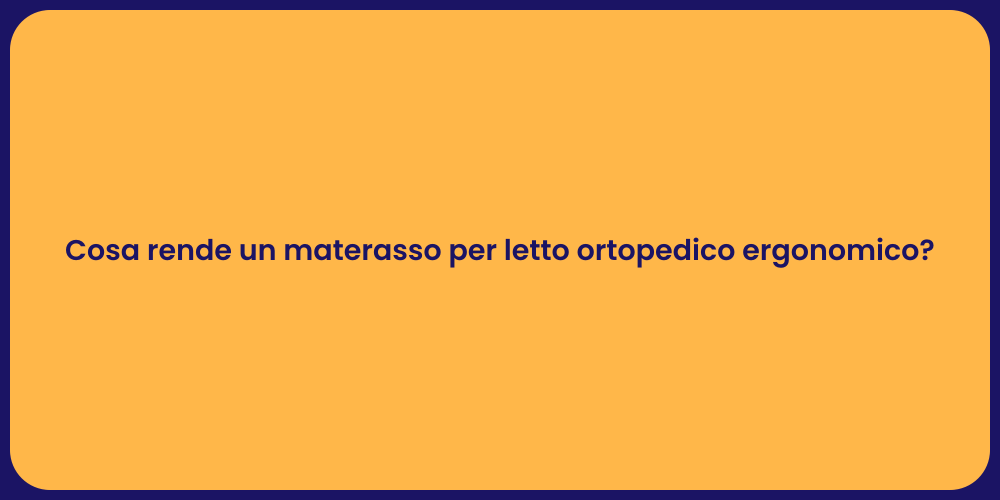 Cosa rende un materasso per letto ortopedico ergonomico?