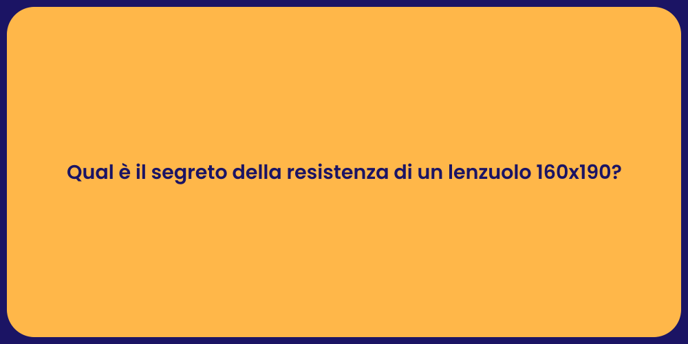 Qual è il segreto della resistenza di un lenzuolo 160x190?