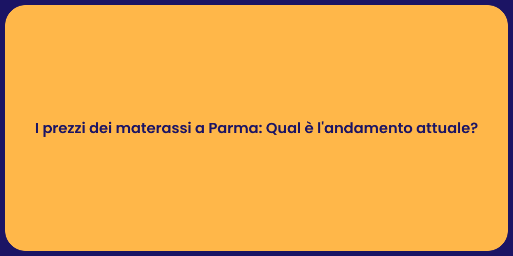 I prezzi dei materassi a Parma: Qual è l'andamento attuale?