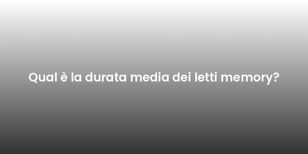Qual è la durata media dei letti memory?