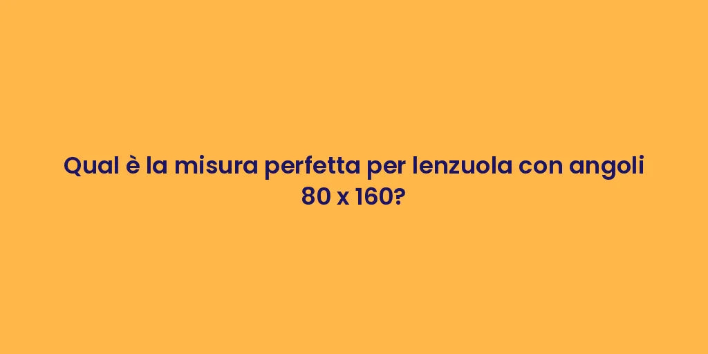 Qual è la misura perfetta per lenzuola con angoli 80 x 160?