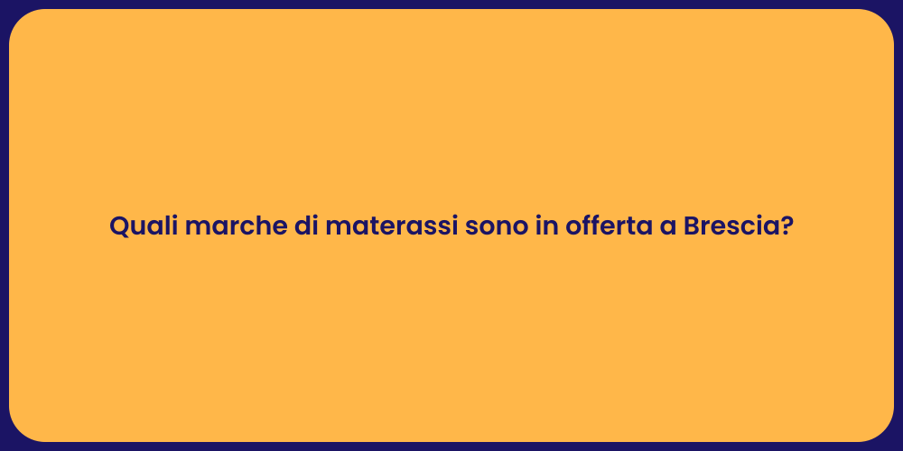 Quali marche di materassi sono in offerta a Brescia?