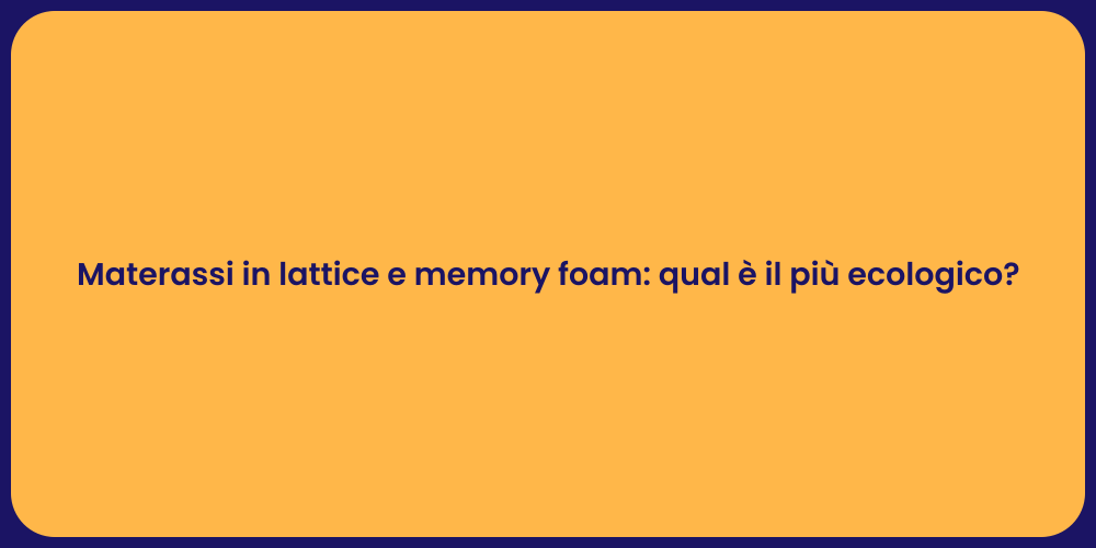 Materassi in lattice e memory foam: qual è il più ecologico?