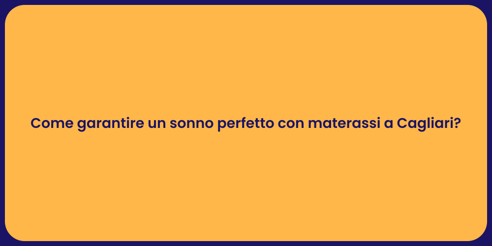 Come garantire un sonno perfetto con materassi a Cagliari?