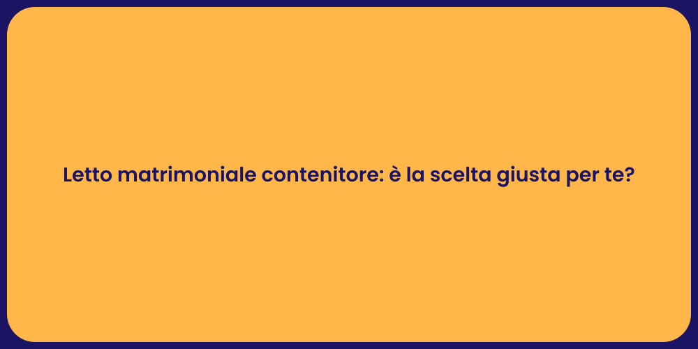 Letto matrimoniale contenitore: è la scelta giusta per te?