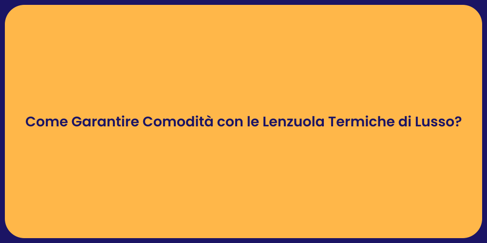 Come Garantire Comodità con le Lenzuola Termiche di Lusso?