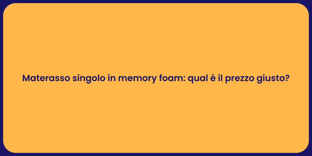 Materasso singolo in memory foam: qual è il prezzo giusto?