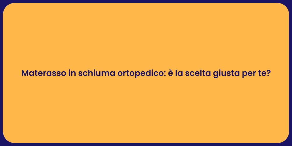 Materasso in schiuma ortopedico: è la scelta giusta per te?