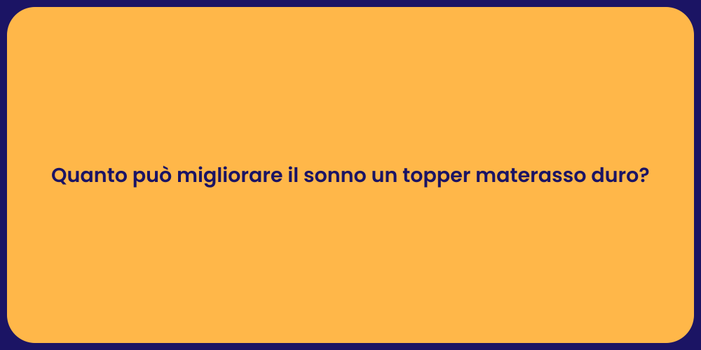Quanto può migliorare il sonno un topper materasso duro?