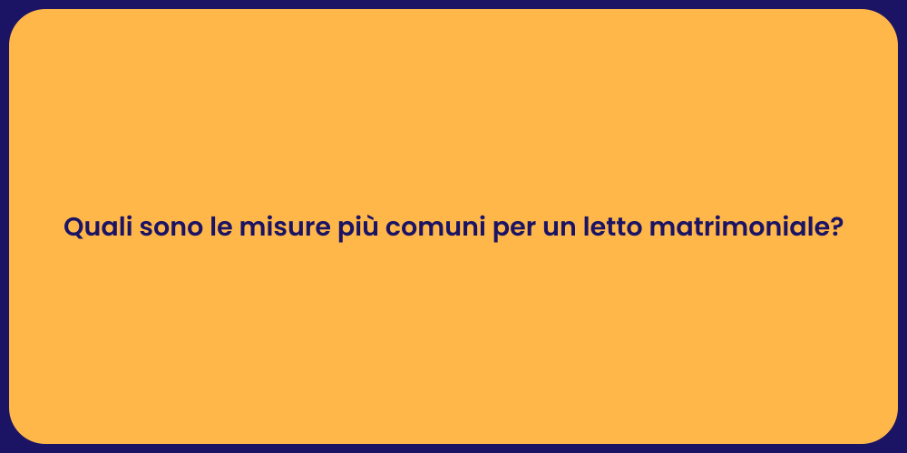 Quali sono le misure più comuni per un letto matrimoniale?