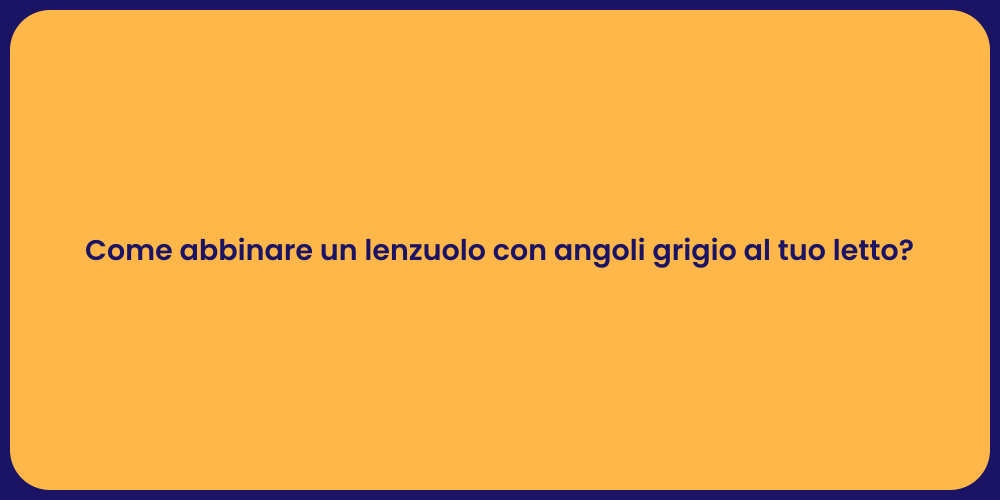 Come abbinare un lenzuolo con angoli grigio al tuo letto?