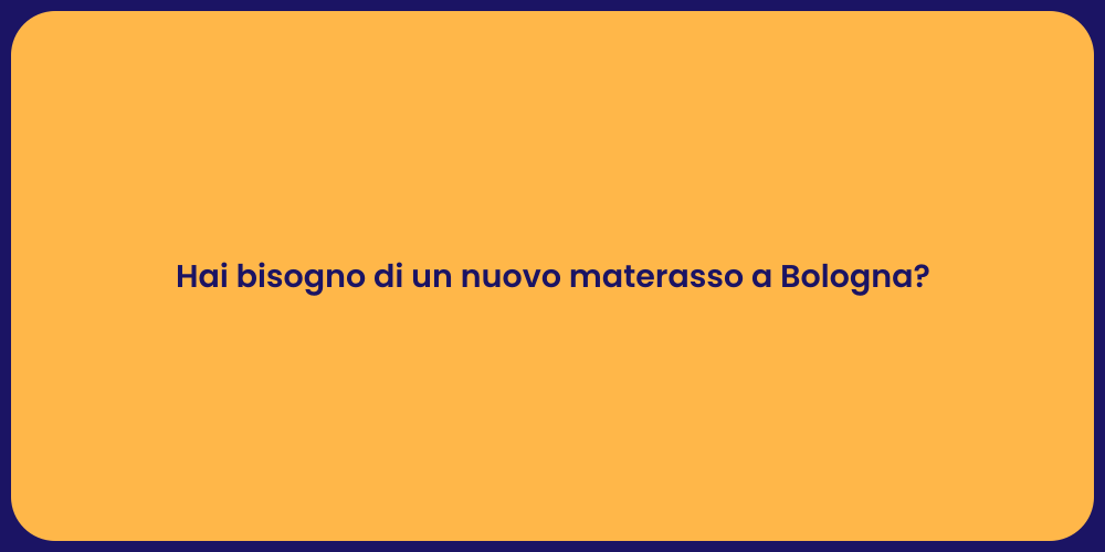 Hai bisogno di un nuovo materasso a Bologna?