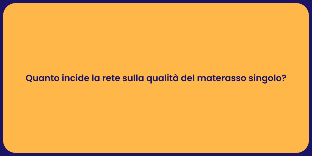 Quanto incide la rete sulla qualità del materasso singolo?