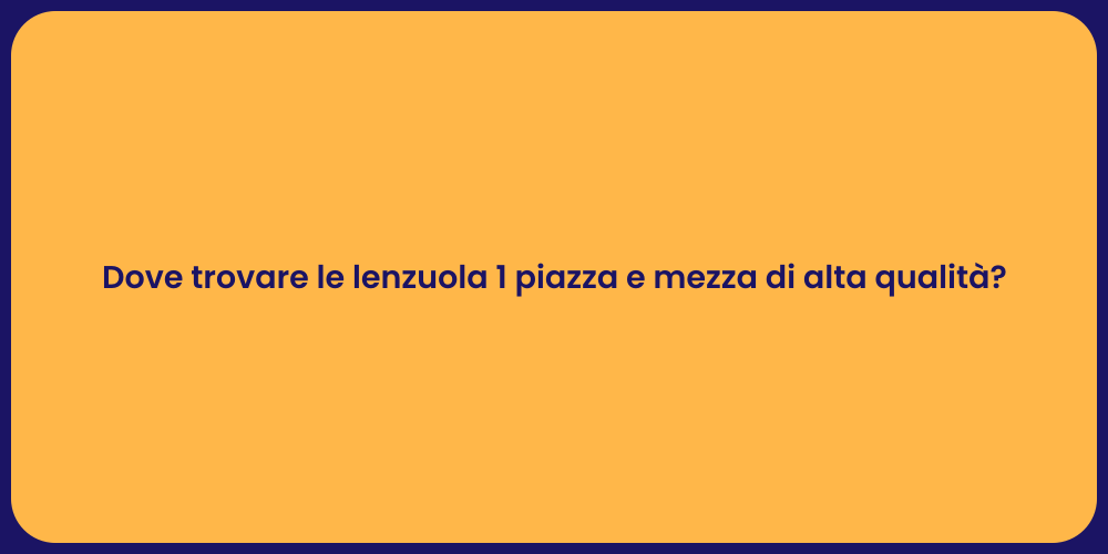 Dove trovare le lenzuola 1 piazza e mezza di alta qualità?