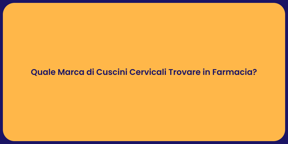 Quale Marca di Cuscini Cervicali Trovare in Farmacia?