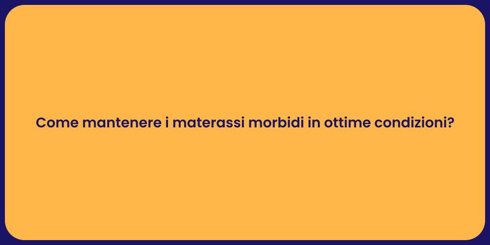 Come mantenere i materassi morbidi in ottime condizioni?