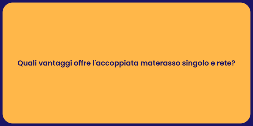 Quali vantaggi offre l'accoppiata materasso singolo e rete?