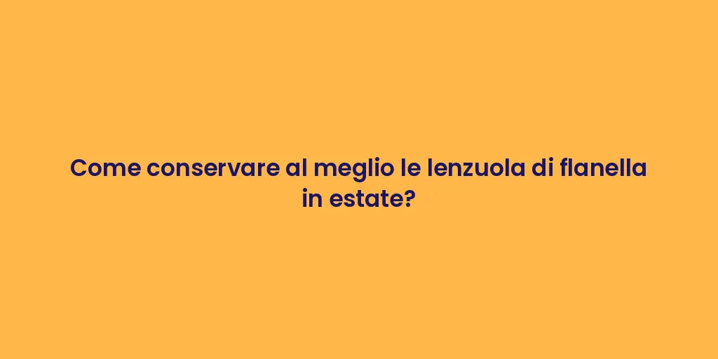 Come conservare al meglio le lenzuola di flanella in estate?