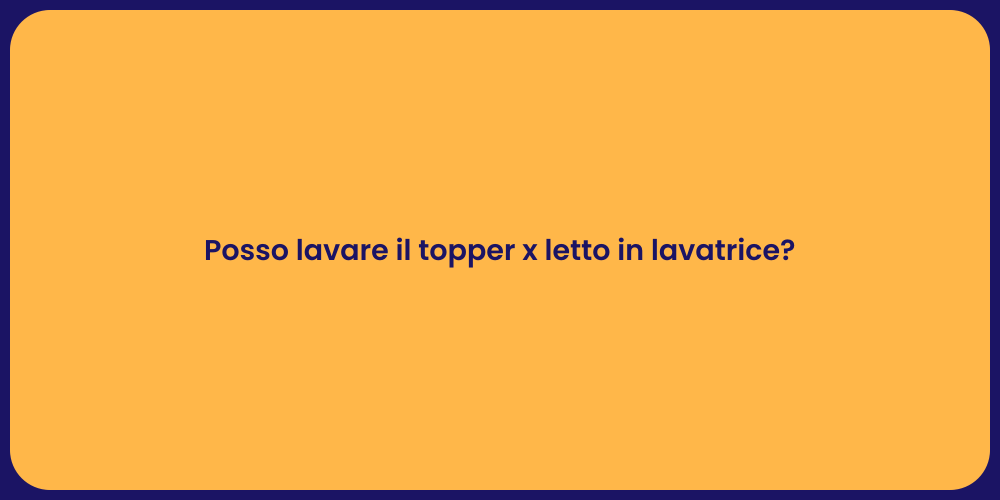 Posso lavare il topper x letto in lavatrice?