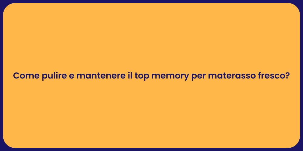 Come pulire e mantenere il top memory per materasso fresco?