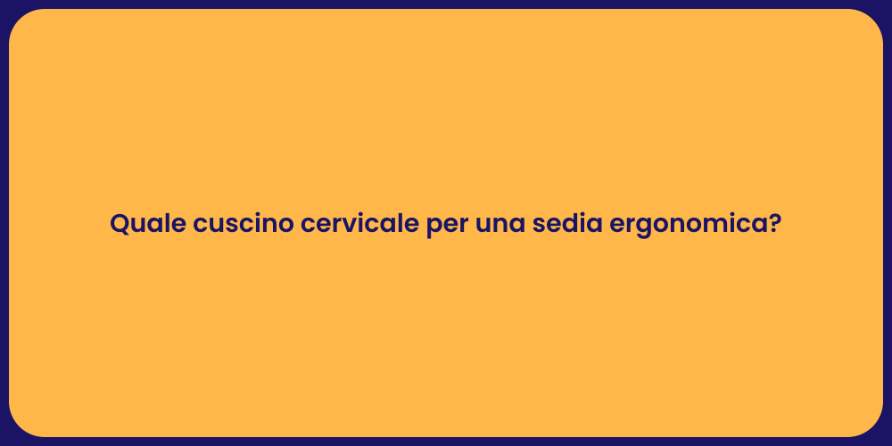 Quale cuscino cervicale per una sedia ergonomica?