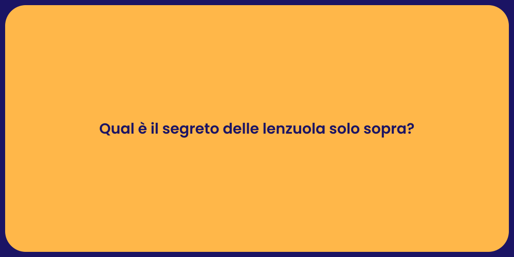 Qual è il segreto delle lenzuola solo sopra?