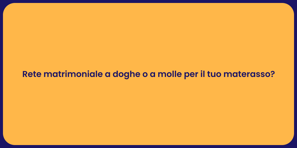 Rete matrimoniale a doghe o a molle per il tuo materasso?