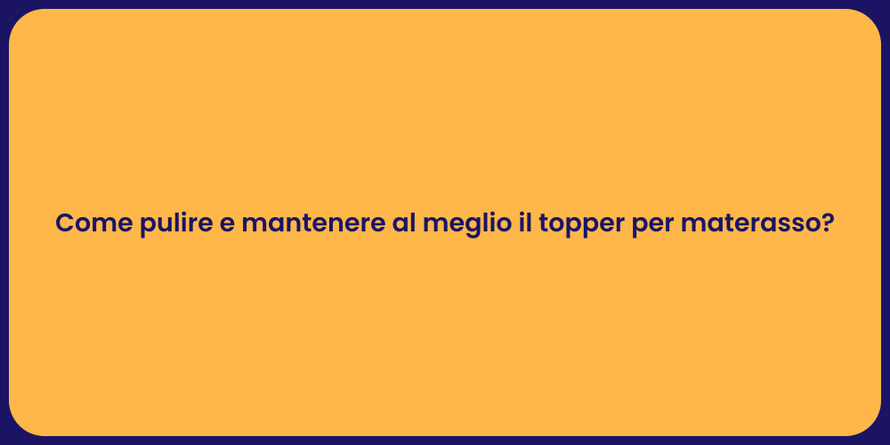 Come pulire e mantenere al meglio il topper per materasso?