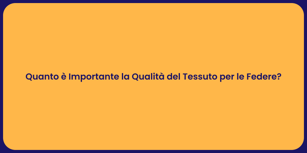 Quanto è Importante la Qualità del Tessuto per le Federe?