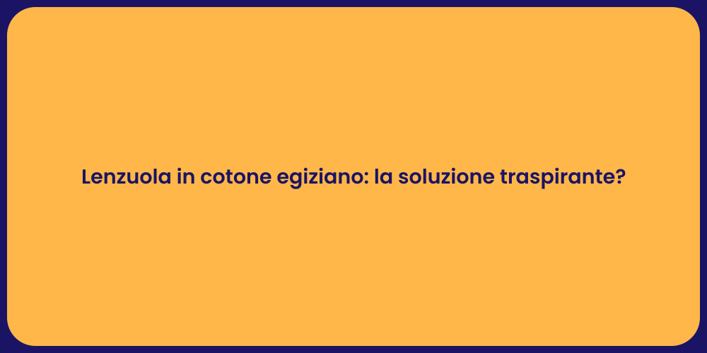 Lenzuola in cotone egiziano: la soluzione traspirante?