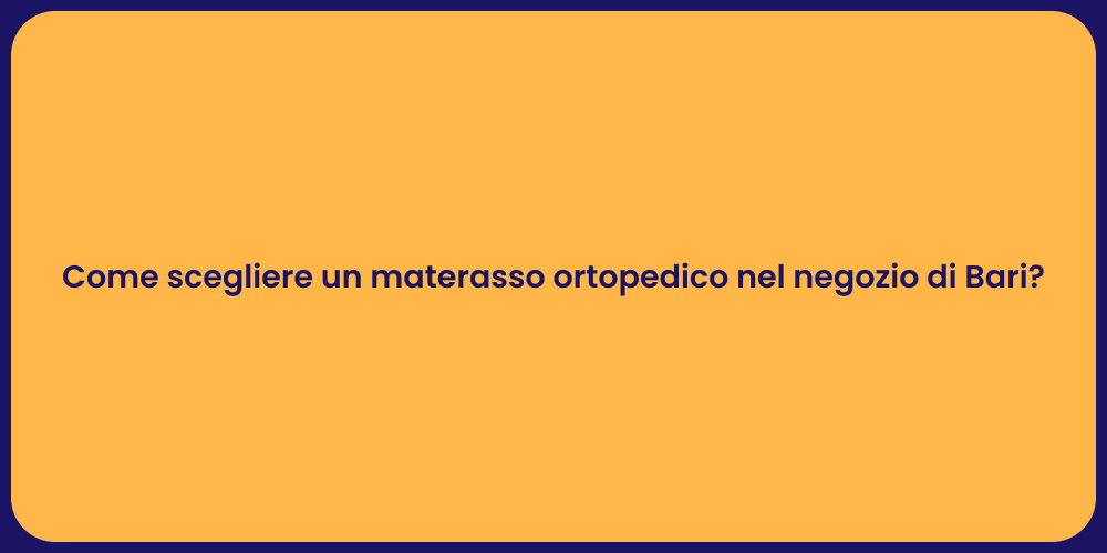 Come scegliere un materasso ortopedico nel negozio di Bari?