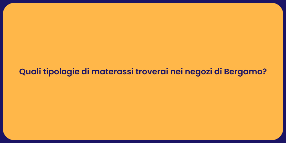 Quali tipologie di materassi troverai nei negozi di Bergamo?