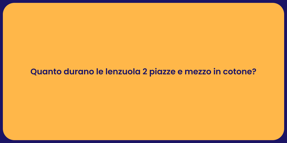 Quanto durano le lenzuola 2 piazze e mezzo in cotone?