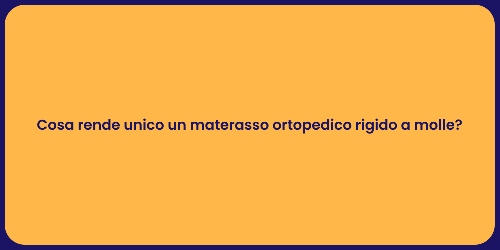 Cosa rende unico un materasso ortopedico rigido a molle?