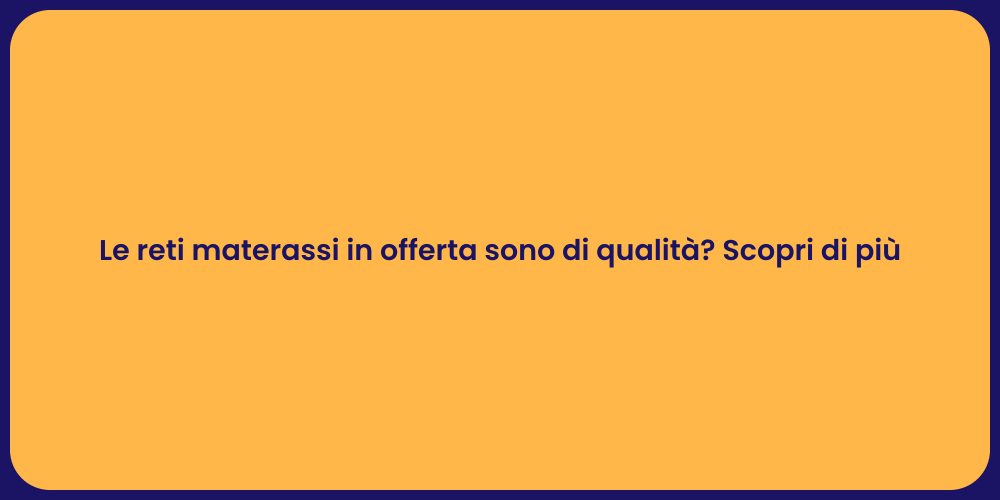 Le reti materassi in offerta sono di qualità? Scopri di più
