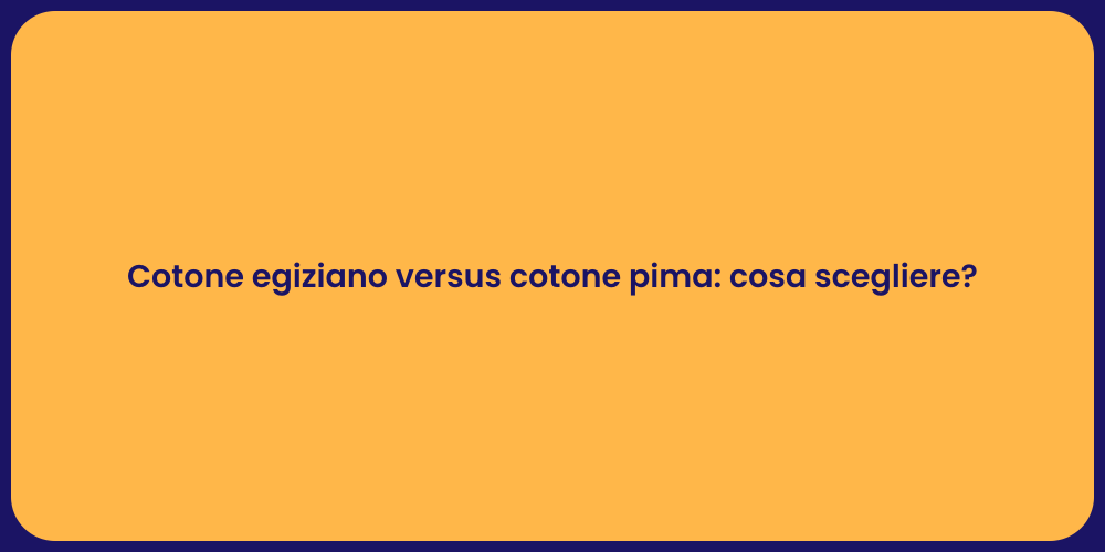 Cotone egiziano versus cotone pima: cosa scegliere?