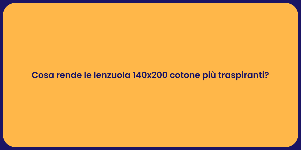 Cosa rende le lenzuola 140x200 cotone più traspiranti?