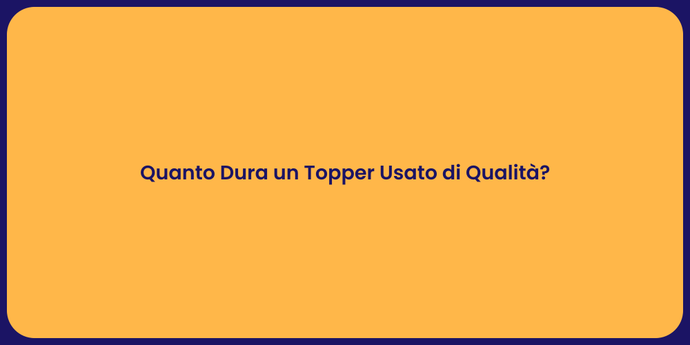 Quanto Dura un Topper Usato di Qualità?