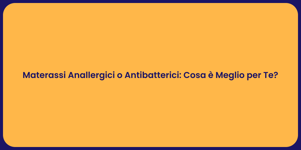 Materassi Anallergici o Antibatterici: Cosa è Meglio per Te?