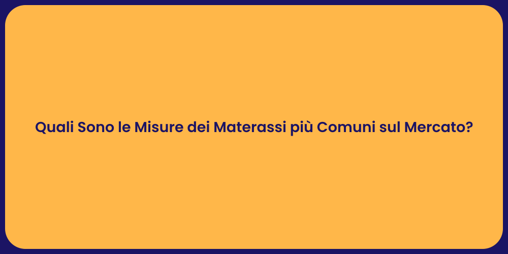 Quali Sono le Misure dei Materassi più Comuni sul Mercato?