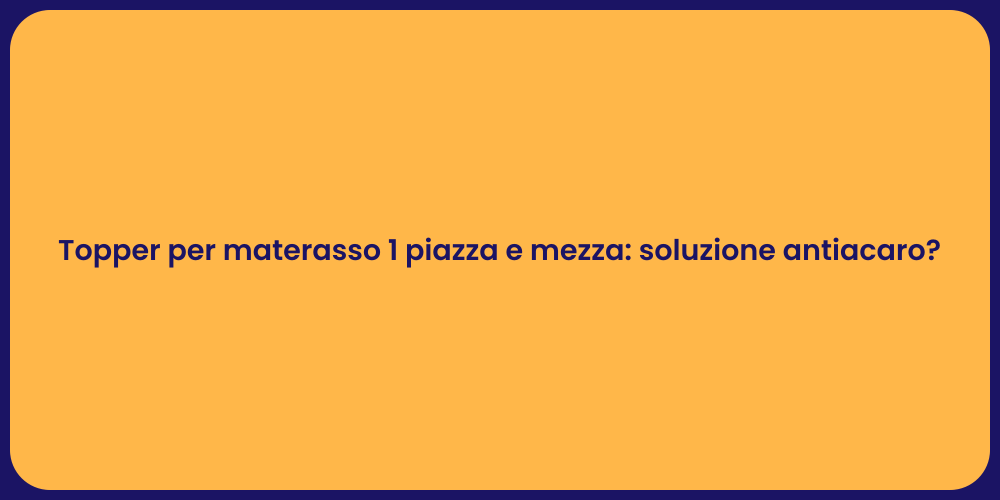 Topper per materasso 1 piazza e mezza: soluzione antiacaro?