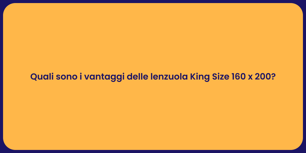 Quali sono i vantaggi delle lenzuola King Size 160 x 200?