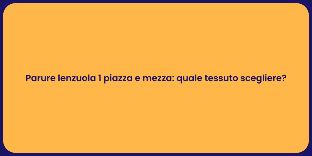 Parure lenzuola 1 piazza e mezza: quale tessuto scegliere?