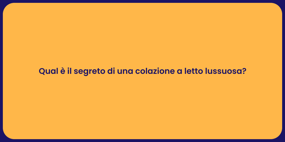 Qual è il segreto di una colazione a letto lussuosa?