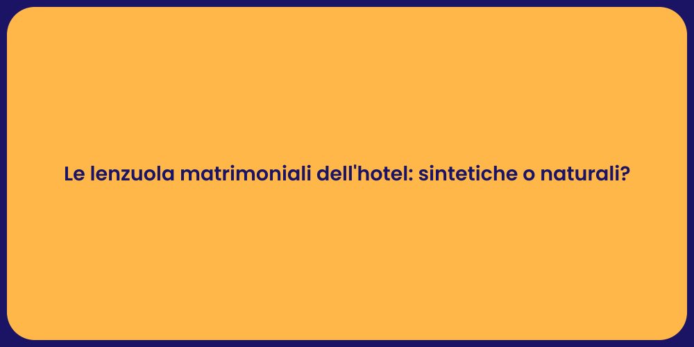 Le lenzuola matrimoniali dell'hotel: sintetiche o naturali?