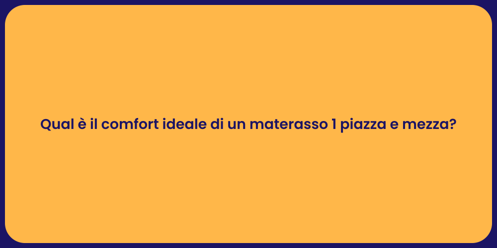 Qual è il comfort ideale di un materasso 1 piazza e mezza?