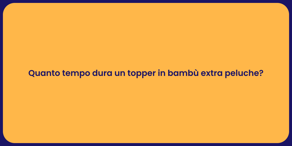 Quanto tempo dura un topper in bambù extra peluche?