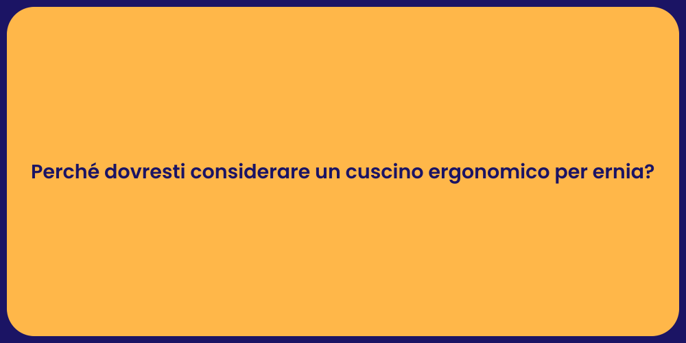 Perché dovresti considerare un cuscino ergonomico per ernia?